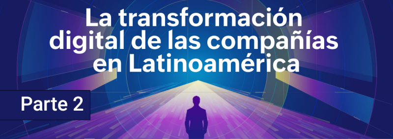 La transformación digital en las empresas de Latinoamérica (parte 2)